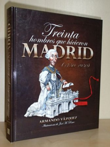 TREINTA HOMBRES QUE HICIERON MADRID (1750 - 1950)